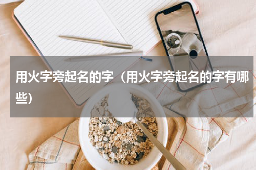 用火字旁起名的字（用火字旁起名的字有哪些）