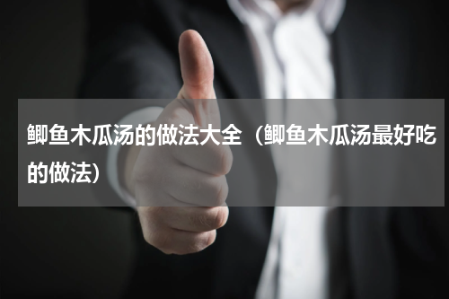 鲫鱼木瓜汤的做法大全（鲫鱼木瓜汤最好吃的做法）