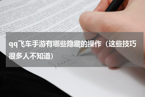 qq飞车手游有哪些隐藏的操作（这些技巧很多人不知道）