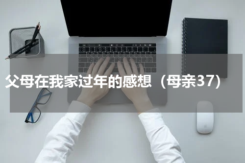 父母在我家过年的感想（母亲37）